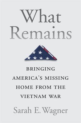 What Remains: Bringing Americas Missing Home from the Vietnam War