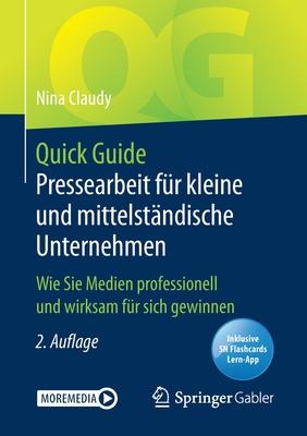 Quick Guide Pressearbeit Für Kleine Und Mittelständische Unternehmen: Wie Sie Medien Professionell Und Wirksam Für Sich Gewinnen