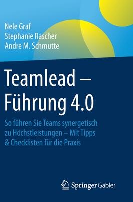 Teamlead - Führung 4.0: So Führen Sie Teams Synergetisch Zu Höchstleistungen - Mit Tipps & Checklisten Für Die Praxis