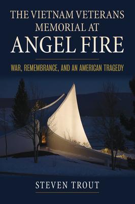 The Vietnam Veterans Memorial at Angel Fire: War, Remembrance, and an American Tragedy