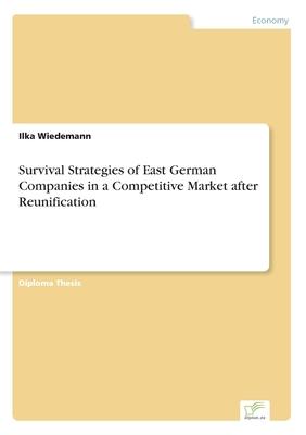 Survival Strategies of East German Companies in a Competitive Market after Reunification