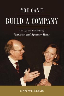 You Cant Build a Company: The Life and Principles of Marlene and Spencer Hays