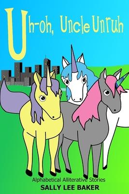 Uh-oh, Uncle Unruh: A fun read-aloud illustrated tongue twisting tale brought to you by the letter U.