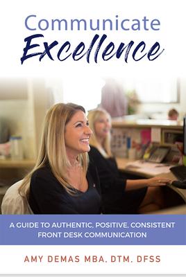 Communicate Excellence: A Guide to Authentic, Positive, Consistent Front Desk Communication