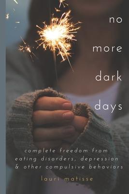 no more dark days: Complete Freedom from Eating Disorders, Depression and Other Compulsive Behaviors