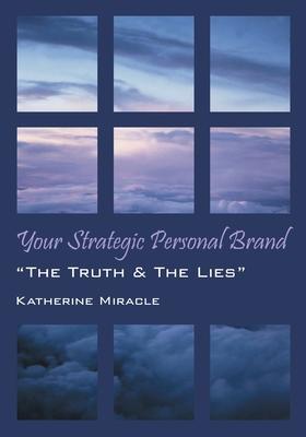 Your Strategic Personal Brand: The Truth & The Lies