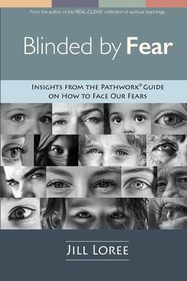 Blinded by Fear: Insights from the Pathwork(R) Guide on How to Face our Fears