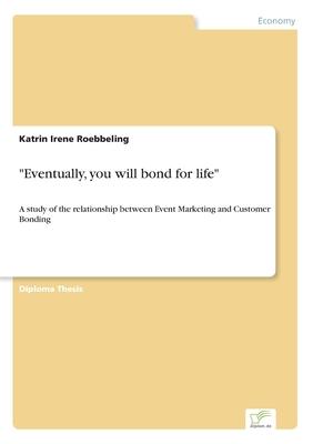 Eventually, you will bond for life: A study of the relationship between Event Marketing and Customer Bonding