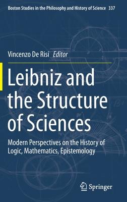 Leibniz and the Structure of Sciences: Modern Perspectives on the History of Logic, Mathematics, Epistemology
