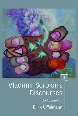 Vladimir Sorokins Discourses: A Companion