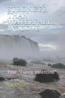 Stronger Than Waterfalls, My Love: Your Funny Valentine