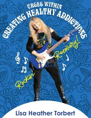 Urges Within- Creating Healthy Addictions: Rockin’’ Recovery