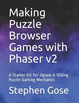 Making Puzzle Browser Games with Phaser v2: A Starter Kit for Jigsaw & Sliding Puzzle Gaming Mechanics