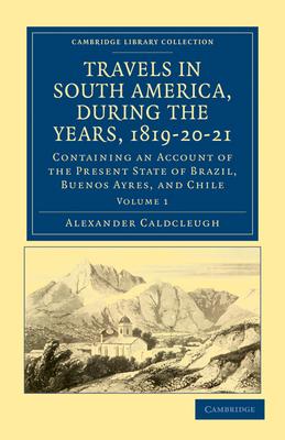 Travels in South America, During the Years, 1819 20 21: Containing an Account of the Present State of Brazil, Buenos Ayres, and Chile