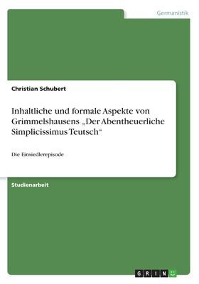Inhaltliche und formale Aspekte von Grimmelshausens Der Abentheuerliche Simplicissimus Teutsch: Die Einsiedlerepisode