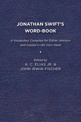 Jonathan Swift’’s Wordbook: A Vocabulary Compiled for Esther Johnson and Copied in Her Own Hand