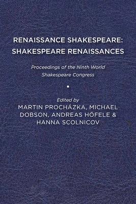Renaissance Shakespeare/Shakespeare Renaissances: Proceedings of the Ninth World Shakespeare Congress