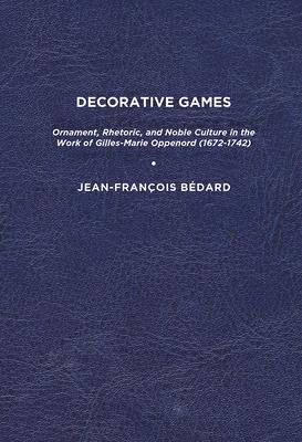 Decorative Games: Ornament, Rhetoric, and Noble Culture in the Work of Gillesmarie Oppenord (16721742)