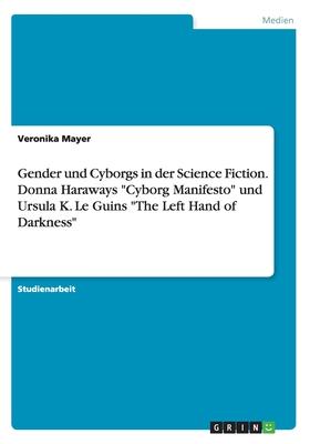 Gender und Cyborgs in der Science Fiction. Donna Haraways Cyborg Manifesto und Ursula K. Le Guins The Left Hand of Darkness