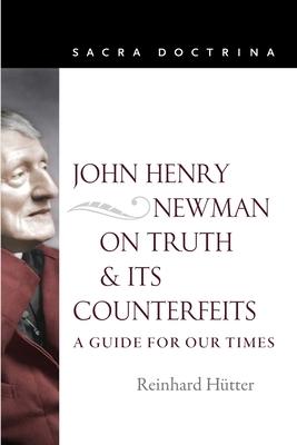 John Henry Newman on Truth and Its Counterfeits: A Guide for Our Times