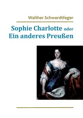 Sophie Charlotte oder Ein anderes Preußen