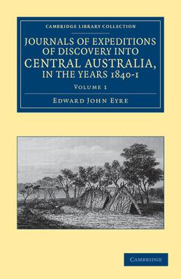 Journals of Expeditions of Discovery Into Central Australia, and Overland from Adelaide to King George’’s Sound, in the Years 1840-1 - Volume 1