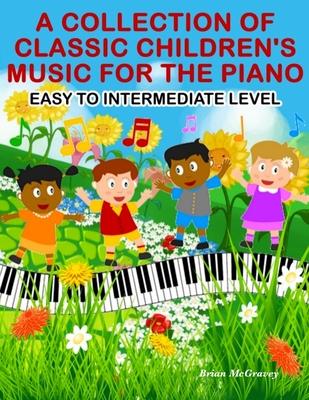 A Collection of Classic Children’’s Music for the Piano: Easy to Intermediate Level