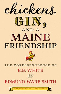 Chickens, Gin, and a Maine Friendship: The Correspondence of E.B. White and Edmund Ware Smith