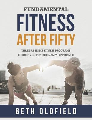 Fundamental Fitness After Fifty: Three At Home Fitness Programs to Keep You Functionally Fit For Life