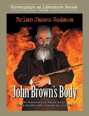 John Brown’’s Body: An Historical Epic Movie Script About the Man Who Started the Civil War