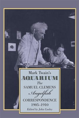 Mark Twain’’s Aquarium: The Samuel Clemens-Angelfish Correspondence, 1905-1910