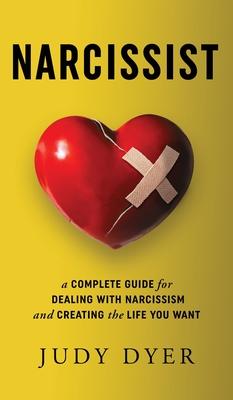 Narcissist: A Complete Guide for Dealing with Narcissism and Creating the Life You Want