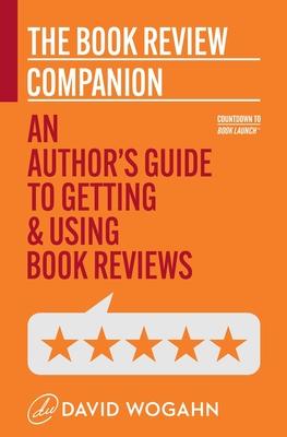 The Book Review Companion: An Author’’s Guide to Getting and Using Book Reviews