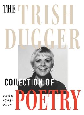 The Trish Dugger Collection of Poetry: From 1948-2019