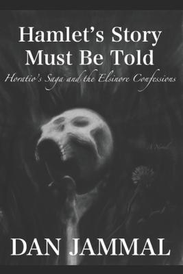 Hamlet’’s Story Must Be Told: Horatio’’s Saga and the Elsinore Confessions