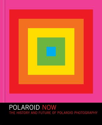 Polaroid Now: The History and Future of Polaroid Photography (Polaroid Camera Photo Book, Instant Film Photography Book)