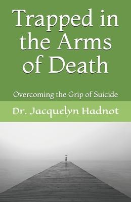 Trapped in the Arms of Death: Overcoming the Grip of Suicide