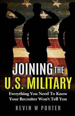 Joining The U.S. Military: Everything You Need To Know Your Recruiter Won’’t Tell You