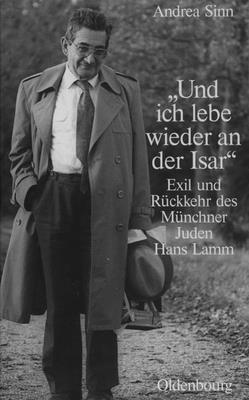 und Ich Lebe Wieder an Der Isar: Exil Und Rückkehr Des Münchner Juden Hans Lamm