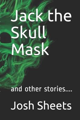 Jack the Skull Mask: and other stories....
