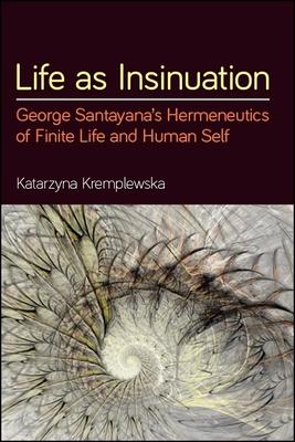 Life as Insinuation: George Santayana’’s Hermeneutics of Finite Life and Human Self