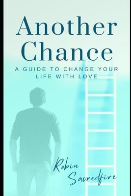 Another Chance: A Guide to Change Your Life with Love