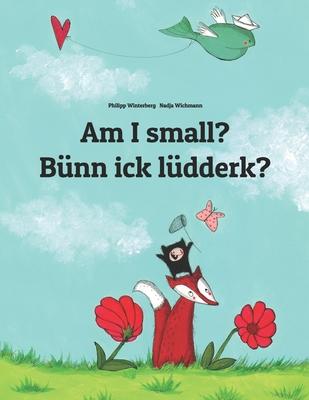 Am I small? Bünn ick lüdderk?: English-Low German/Emslandic: Children’’s Picture Book (Bilingual Edition)