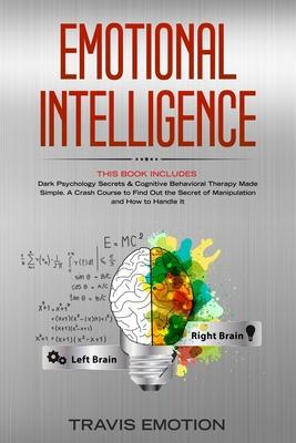 Emotional Intelligence: This Book Includes: Dark Psychology Secrets & Cognitive Behavioral Therapy Made Simple. A Crash Course to Find Out the