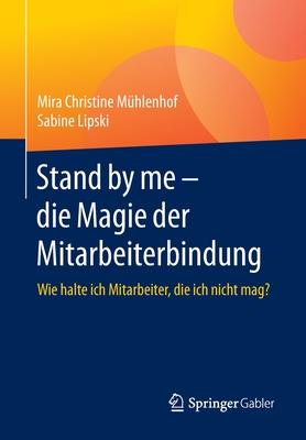 Stand by Me - Die Magie Der Mitarbeiterbindung: Wie Halte Ich Mitarbeiter, Die Ich Nicht Mag?