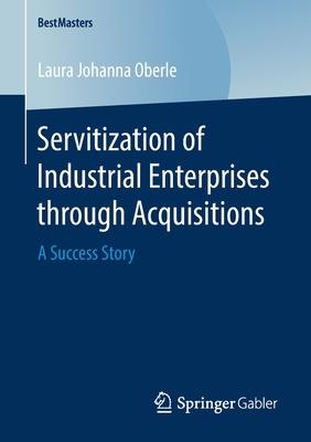 Servitization of Industrial Enterprises Through Acquisitions: A Success Story