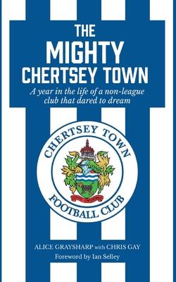 The Mighty Chertsey Town: A year in the life of a non-league club that dared to dream