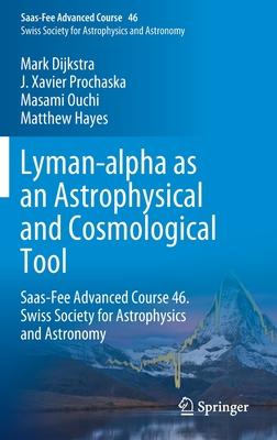 Lyman-Alpha as an Astrophysical and Cosmological Tool: Saas-Fee Advanced Course 46. Swiss Society for Astrophysics and Astronomy