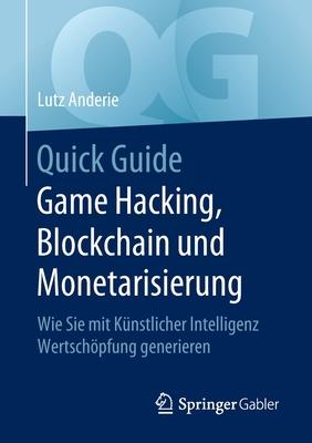 Quick Guide Game Hacking, Blockchain Und Monetarisierung: Wie Sie Mit Künstlicher Intelligenz Wertschöpfung Generieren