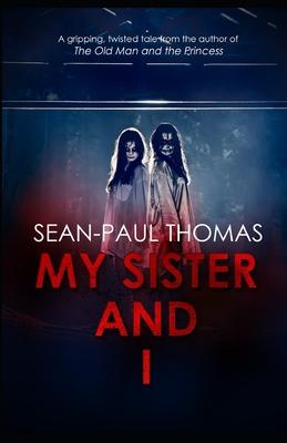 My Sister And I: A new, shocking, gripping and twisted tale from the author of ’’The Old Man and The Princess’’